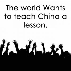 The world wants to teach China a lesson