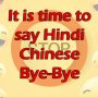 It is time to say Hindi Chinese Bye-Bye