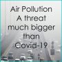 Air Pollution-A threat much bigger than Covid-19