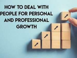 How to deal with people for personal and professional growth