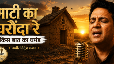 माटी का घरौंदा रे: किस बात का घमंड? जीवन की नश्वरता समझाता कबीर निर्गुण भजन